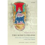 The King's Felons Church, State and Criminal Confinement in Early Tudor England by McGlynn, Margaret, 9780192887689