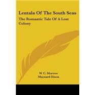 Lentala of the South Seas : The Romantic Tale of A Lost Colony by Morrow, W. C., 9780548457689