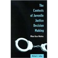 The Contexts of Juvenile Justice Decision Making: When Race Matters by Leiber, Michael J., 9780791457689