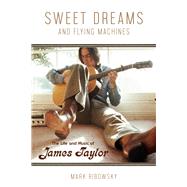 Sweet Dreams and Flying Machines The Life and Music of James Taylor by Ribowsky, Mark, 9780912777689