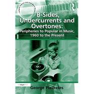 B-Sides, Undercurrents and Overtones: Peripheries to Popular in Music, 1960 to the Present by Plasketes,George, 9781138257689