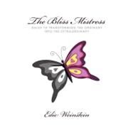 The Bliss Mistress Guide to Transforming the Ordinary into the Extraordinary by Weinstein, Edie, 9781452537689