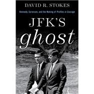 JFK's Ghost Kennedy, Sorenson and the Making of Profiles in Courage by Stokes, David R., 9781493057689