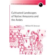 Cultivated Landscapes of Native Amazonia and the Andes by Denevan, William M., 9780199257690