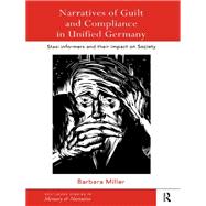 Narratives of Guilt and Compliance in Unified Germany: Stasi Informers and their Impact on Society by Miller; Barbara, 9780415757690