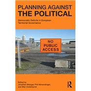 Planning Against the Political: Democratic Deficits in European Territorial Governance by Metzger; Jonathan, 9780415827690