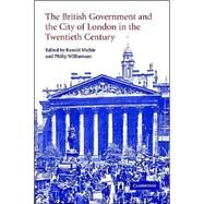 The British Government and the City of London in the Twentieth Century by Edited by Ranald Michie , Philip Williamson, 9780521827690