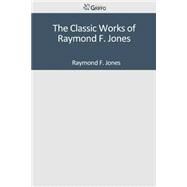 The Classic Works of Raymond F. Jones by Jones, Raymond F., 9781501097690