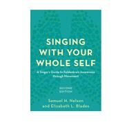 Singing with Your Whole Self A Singer's Guide to Feldenkrais Awareness through Movement by Nelson, Samuel H.; Blades, Elizabeth L., 9781538107690