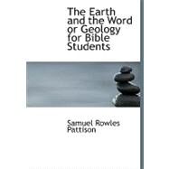 The Earth and the Word or Geology for Bible Students by Pattison, Samuel Rowles, 9780554657691