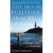 The Moon Pulled Up an Acre of Bass A Flyrodder's Odyssey at Montauk Point by Kaminsky, Peter, 9780786867691