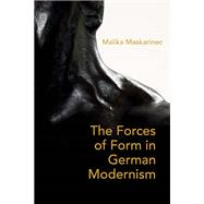 The Forces of Form in German Modernism by Maskarinec, Malika, 9780810137691
