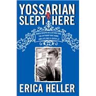 Yossarian Slept Here When Joseph Heller Was Dad, the Apthorp Was Home, and Life Was a Catch-22 by Heller, Erica, 9781439197691