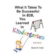 What It Takes to Be Successful in B2b, You Learned in Kindergarten by Cook, Duane H., 9781450507691