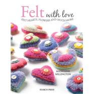 Felt with Love Felt Hearts, Flowers and Much More by Millington, Madeleine, 9781844487691