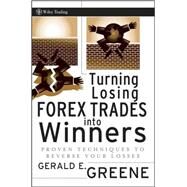 Turning Losing Forex Trades into Winners Proven Techniques to Reverse Your Losses by Greene, Gerald E., 9780470187692