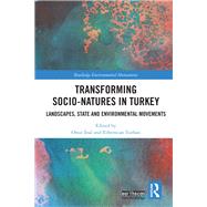 Transforming Socio-Natures in Turkey: Landscapes, State and Environmental Movements by Inal; Onur, 9781138367692