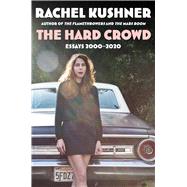 The Hard Crowd Essays 2000-2020 by Kushner, Rachel, 9781982157692