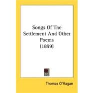 Songs Of The Settlement And Other Poems by O'Hagan, Thomas, 9780548797693