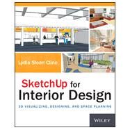 SketchUp for Interior Design 3D Visualizing, Designing, and Space Planning by Cline, Lydia, 9781118627693
