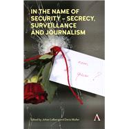 In the Name of Security - Secrecy, Surveillance and Journalism by Lidberg, Johan; Muller, Denis, 9781783087693