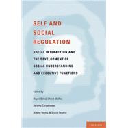 Self- and Social-Regulation The Development of Social Interaction, Social Understanding, and Executive Functions by Sokol, Bryan; Muller, Ulrich; Carpendale, Jeremy; Young, Arlene; Iarocci, Grace, 9780195327694