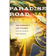 Paradise Road Jack Kerouac's Lost Highway and My Search for America by Atkinson, Jay, 9780470237694
