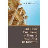 The Early Christians in Ephesus from Paul to Ignatius by Trebilco, Paul, 9780802807694