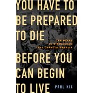 You Have to Be Prepared to Die Before You Can Begin to Live by Paul Kix, 9781250807694