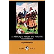 Treasury of Heroes and Heroines : A Record of High Endeavour and Strange Adventure from 500 B. C. to 1920 A. D. by Edwards, Clayton; Choate, Florence; Curtis, Elizabeth, 9781409917694