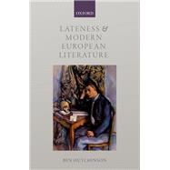 Lateness and Modern European Literature by Hutchinson, Ben, 9780198767695