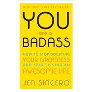 You Are a Badass How to Stop Doubting Your Greatness and Start Living an Awesome Life by Sincero, Jen, 9780762447695