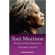 Toni Morrison Writing the Moral Imagination by Smith, Valerie, 9781118917695