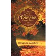 Why Dream but to Make Your Dreams Come True: How to Find True Happiness by Martins, Rosanne, 9781452547695