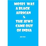 Moses Was a Black African & the Jews Came Out of India by Ivry, Dov, 9781523687695