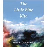 The Little Blue Kite by Danielewski, Mark Z., 9781524747695