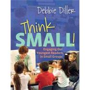 Think Small!: Engaging Our Youngest Readers in Small Groups by Diller, Debbie, 9781571107695