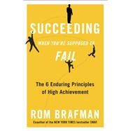 Succeeding When You're Supposed to Fail The 6 Enduring Principles of High Achievement by BRAFMAN, ROM, 9780307887696