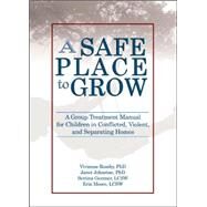 A Safe Place to Grow: A Group Treatment Manual for Children in Conflicted, Violent, and Separating Homes by Roseby; Vivienne, 9780789027696