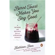 Burnt Toast Makes You Sing Good A Memoir with Recipes from an American Family by Flinn, Kathleen, 9780143127697