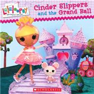 Lalaloopsy: Cinder Slippers and the Grand Ball by Cecil, Lauren; Hill, Prescott, 9780545477697