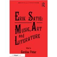 Erik Satie: Music, Art and Literature by Potter,Caroline, 9781138247697