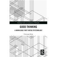 Good Thinking: A Knowledge First Virtue Epistemology by Kelp; Christoph, 9781138317697
