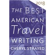 The Best American Travel Writing 2018 by Strayed, Cheryl, 9781328497697