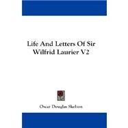 Life and Letters of Sir Wilfrid Laurier V2 by Skelton, Oscar Douglas, 9781432657697