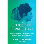 The Past Life Perspective Discovering Your True Nature Across Multiple Lifetimes by Barham, Ann C., 9781982107697