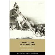 Exploitation as Domination What Makes Capitalism Unjust by Vrousalis, Nicholas, 9780192867698