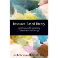 Resouce-Based Theory Creating and Sustaining Competitive Advantage by Barney, Jay B.; Clark, Delwyn N., 9780199277698