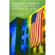 American Foreign Policy and The Politics of Fear: Threat Inflation since 9/11 by Thrall; A. Trevor, 9780415777698