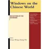 Windows on the Chinese World Reflections by Five Historians by Ho, Clara Wing-chung; Ebrey, Patricia Buckley; Elman, Benjamin A.; Elvin, Mark; Fox, Josephine; Mann, Susan; Shaughnessy, Edward L., 9780739127698